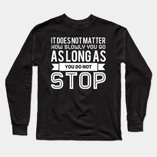 It Does Not Matter How Slowly You Go As Long As You Do Not Stop Long Sleeve T-Shirt by TharuDilini